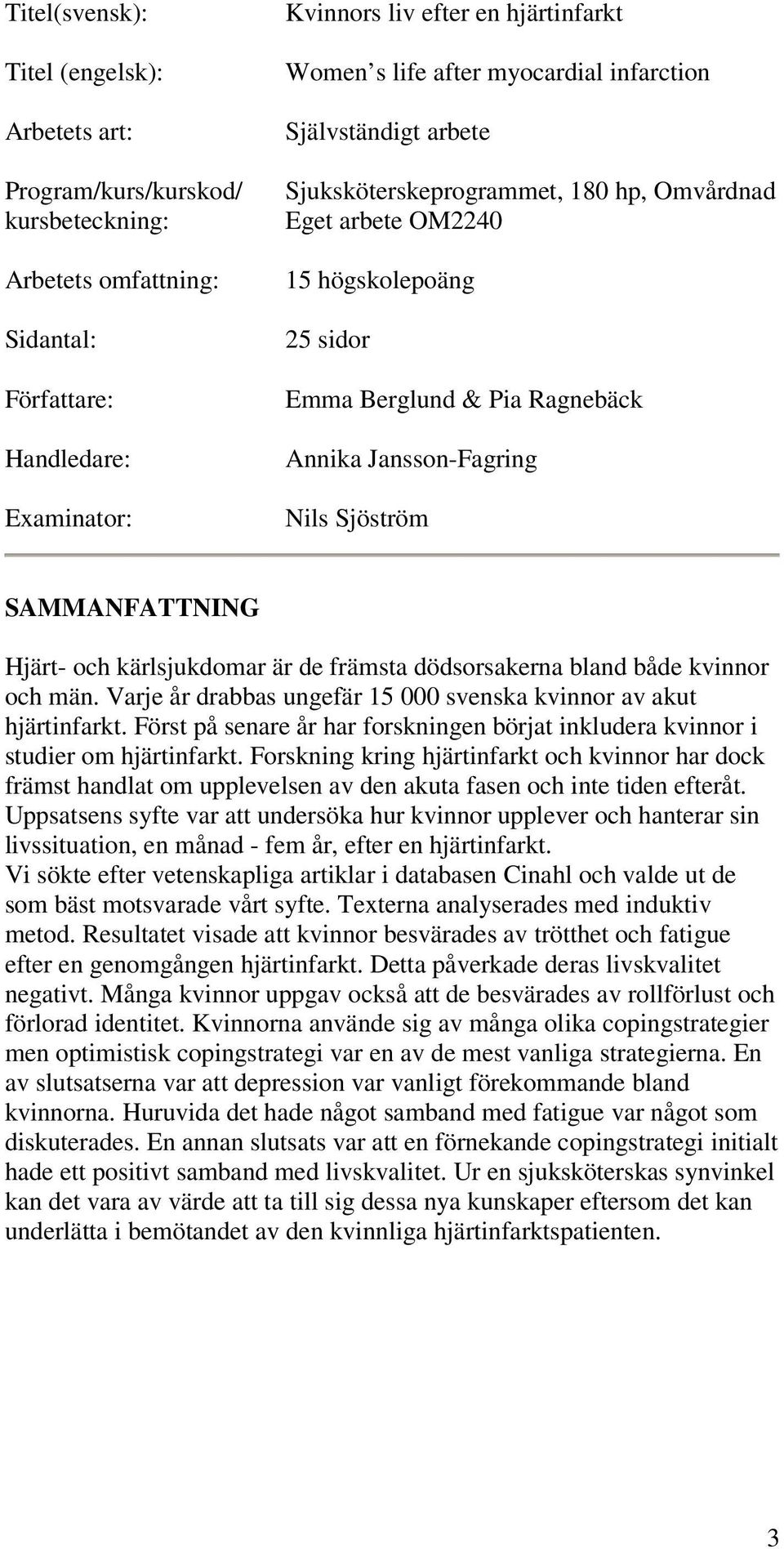 Sjöström SAMMANFATTNING Hjärt- och kärlsjukdomar är de främsta dödsorsakerna bland både kvinnor och män. Varje år drabbas ungefär 15 000 svenska kvinnor av akut hjärtinfarkt.