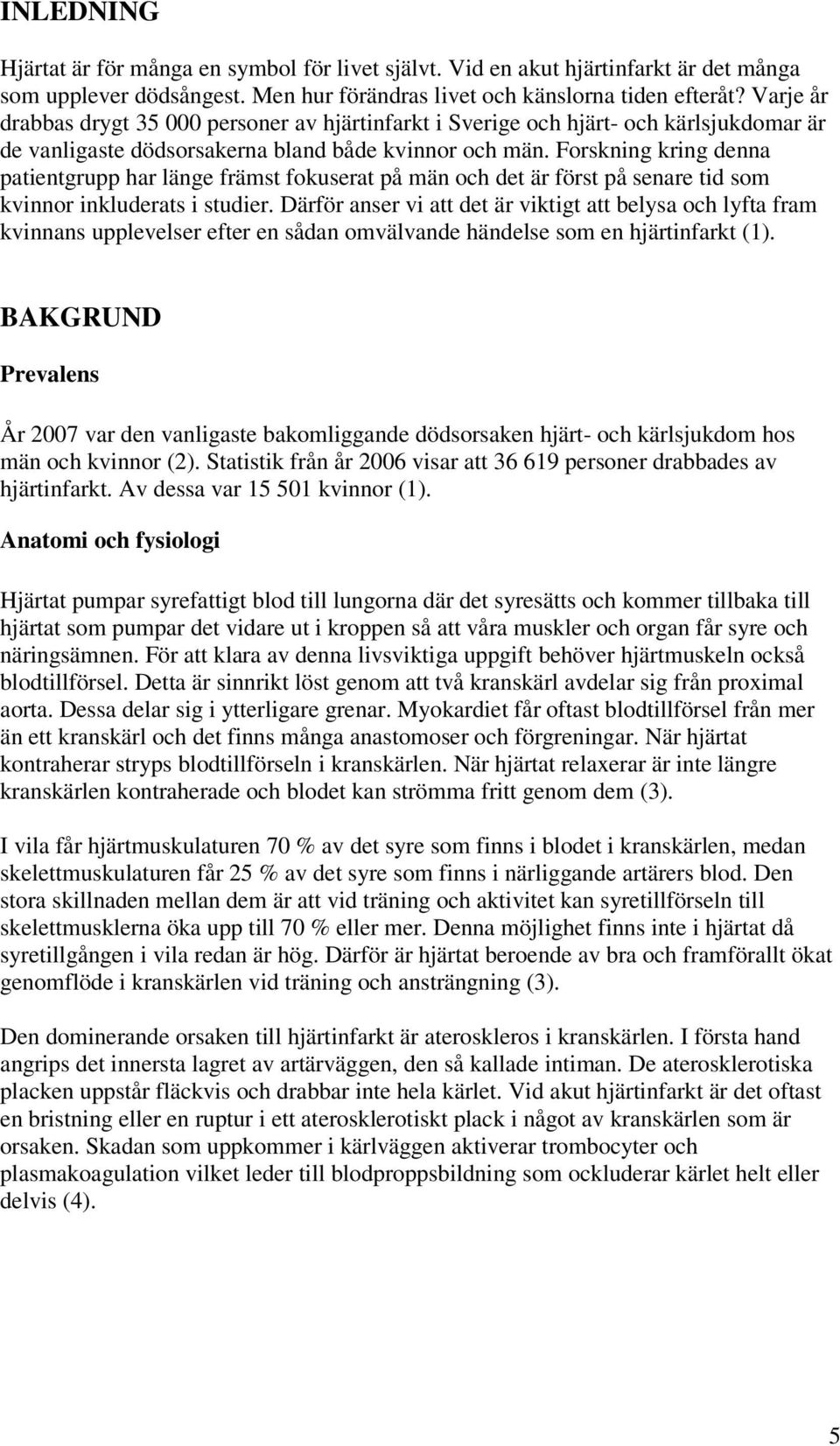 Forskning kring denna patientgrupp har länge främst fokuserat på män och det är först på senare tid som kvinnor inkluderats i studier.