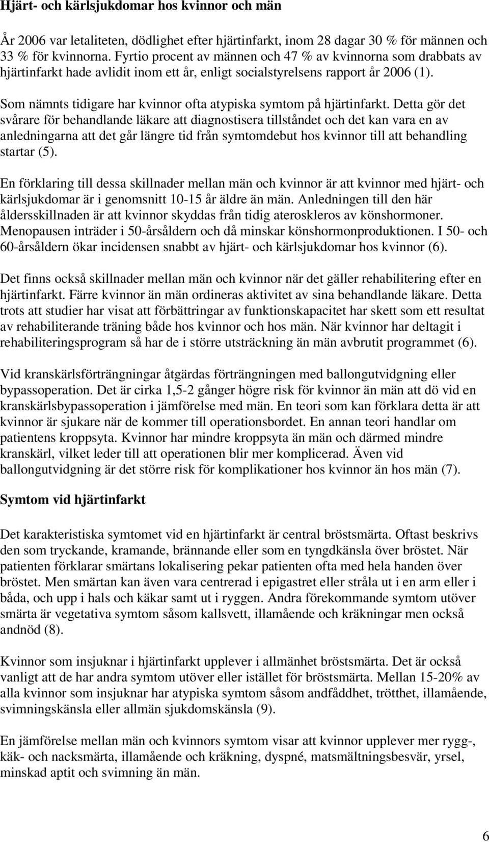 Som nämnts tidigare har kvinnor ofta atypiska symtom på hjärtinfarkt.