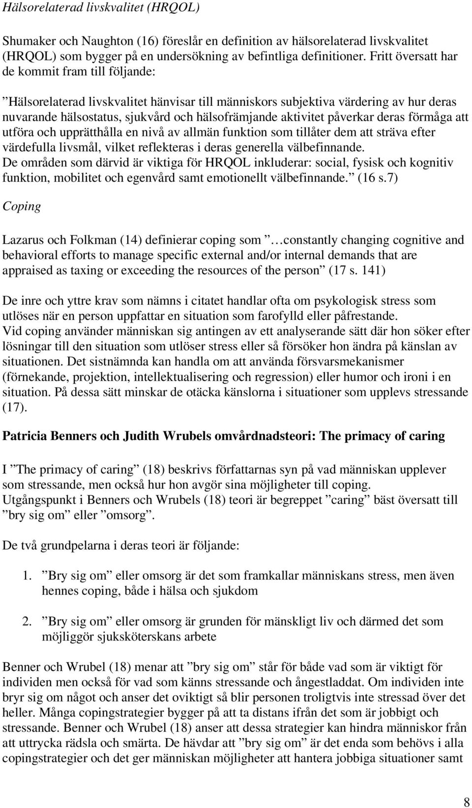 påverkar deras förmåga att utföra och upprätthålla en nivå av allmän funktion som tillåter dem att sträva efter värdefulla livsmål, vilket reflekteras i deras generella välbefinnande.