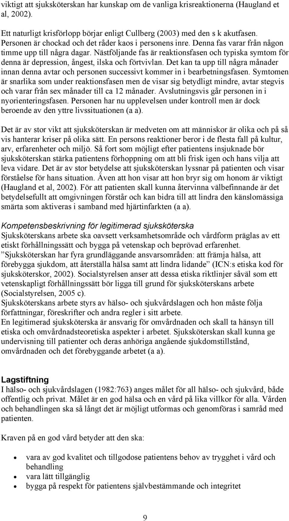 Nästföljande fas är reaktionsfasen och typiska symtom för denna är depression, ångest, ilska och förtvivlan.
