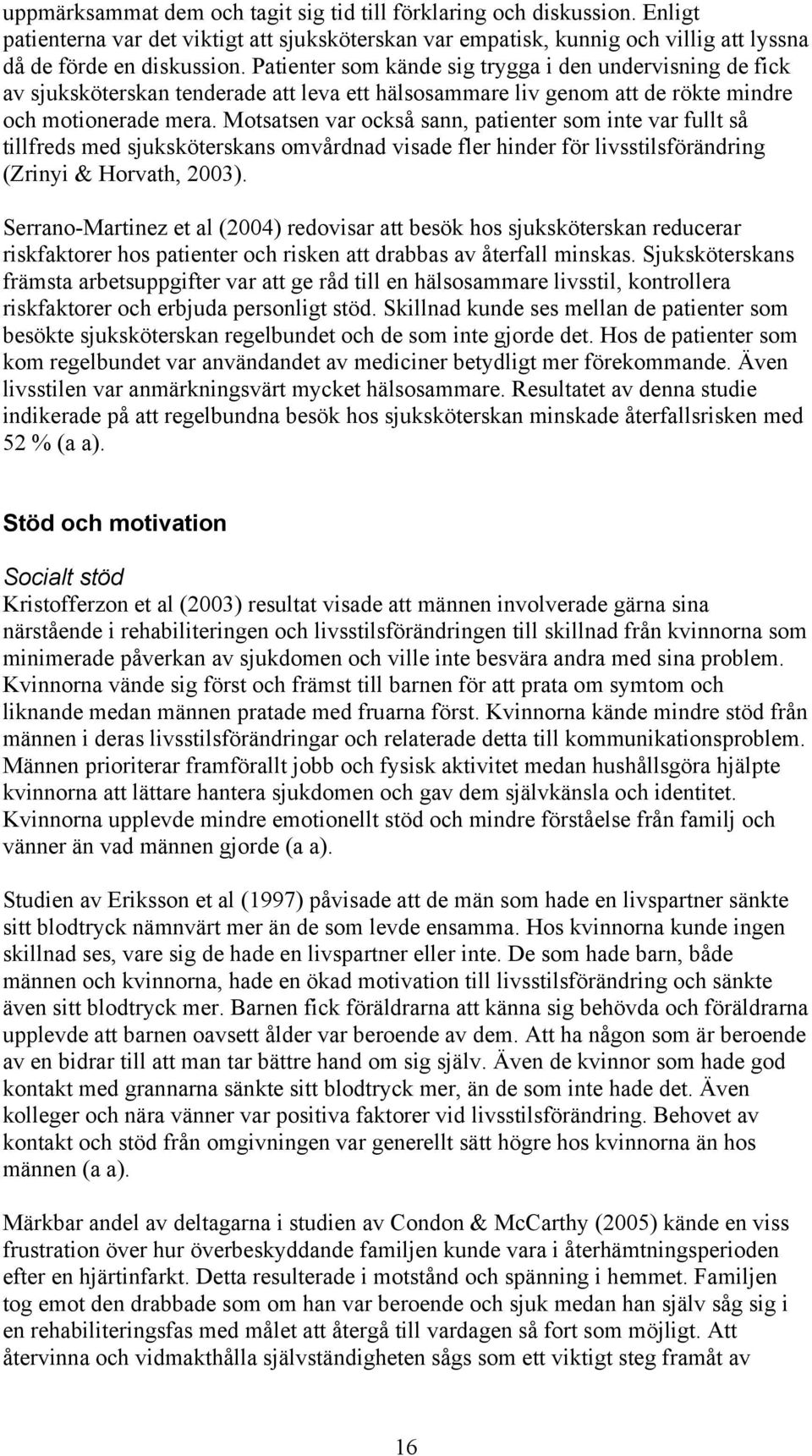 Motsatsen var också sann, patienter som inte var fullt så tillfreds med sjuksköterskans omvårdnad visade fler hinder för livsstilsförändring (Zrinyi & Horvath, 2003).