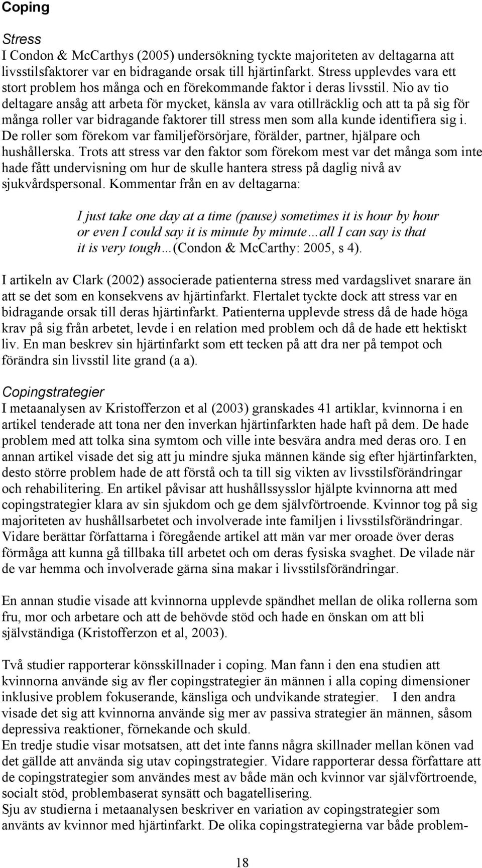Nio av tio deltagare ansåg att arbeta för mycket, känsla av vara otillräcklig och att ta på sig för många roller var bidragande faktorer till stress men som alla kunde identifiera sig i.