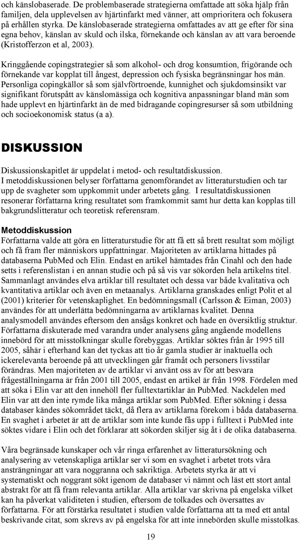 Kringgående copingstrategier så som alkohol- och drog konsumtion, frigörande och förnekande var kopplat till ångest, depression och fysiska begränsningar hos män.