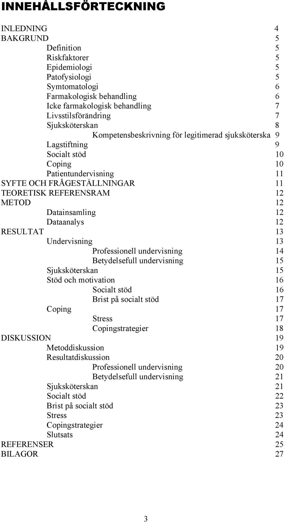 Datainsamling 12 Dataanalys 12 RESULTAT 13 Undervisning 13 Professionell undervisning 14 Betydelsefull undervisning 15 Sjuksköterskan 15 Stöd och motivation 16 Socialt stöd 16 Brist på socialt stöd
