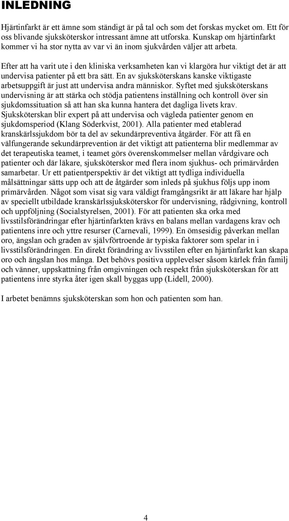 Efter att ha varit ute i den kliniska verksamheten kan vi klargöra hur viktigt det är att undervisa patienter på ett bra sätt.