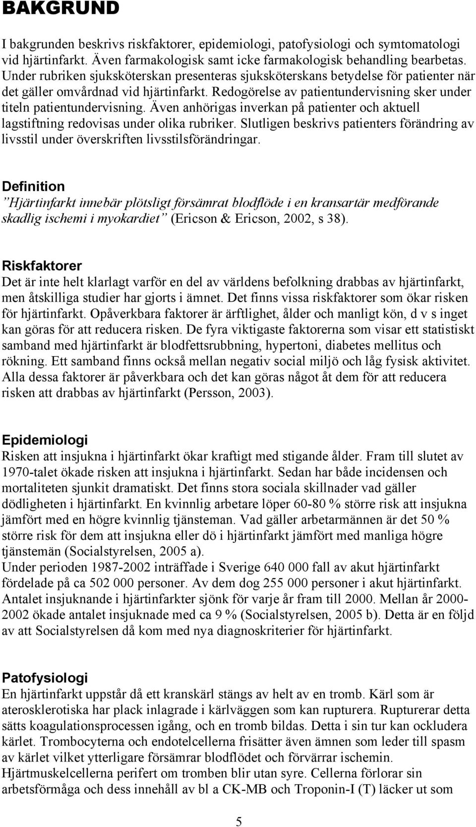 Även anhörigas inverkan på patienter och aktuell lagstiftning redovisas under olika rubriker. Slutligen beskrivs patienters förändring av livsstil under överskriften livsstilsförändringar.