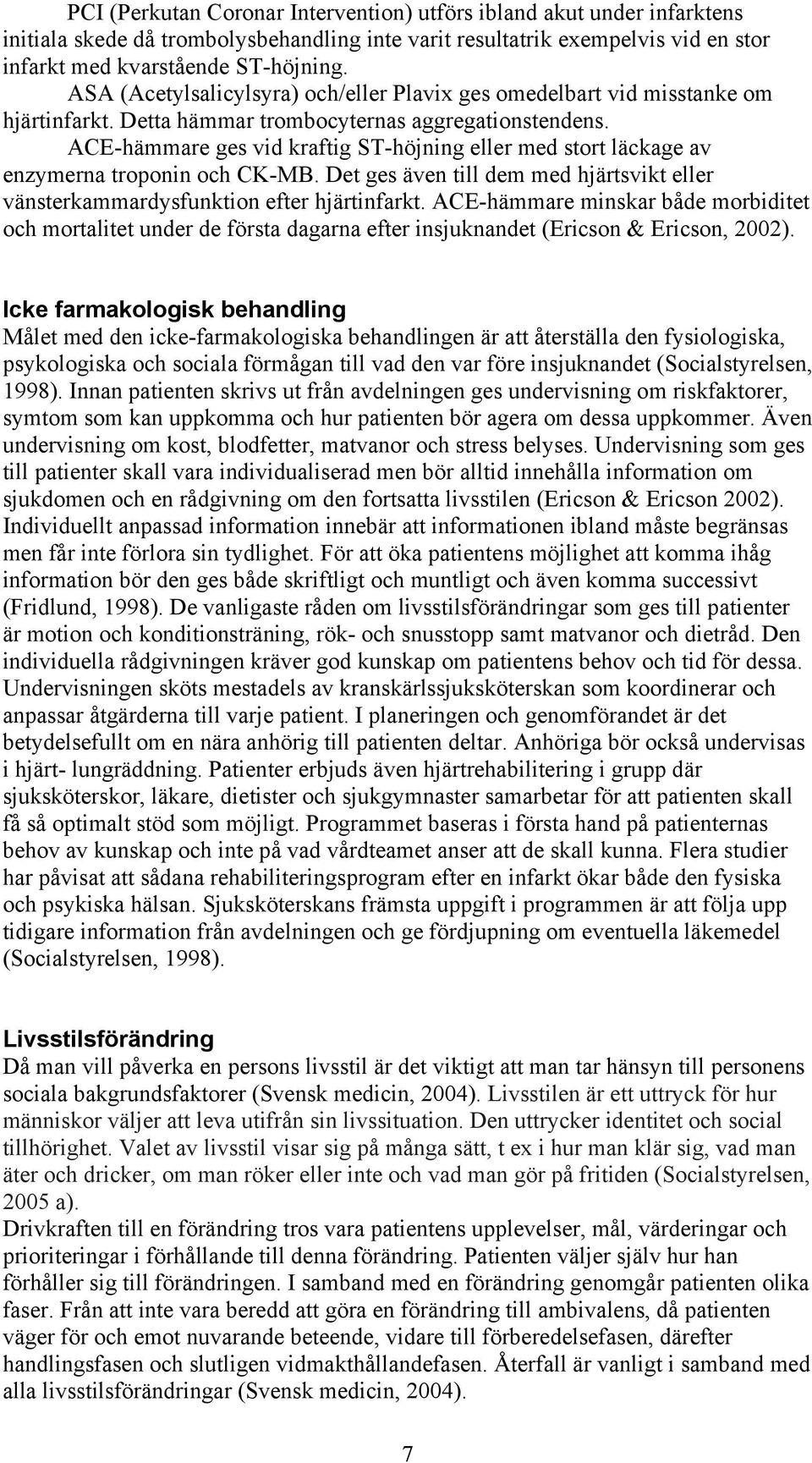 ACE-hämmare ges vid kraftig ST-höjning eller med stort läckage av enzymerna troponin och CK-MB. Det ges även till dem med hjärtsvikt eller vänsterkammardysfunktion efter hjärtinfarkt.