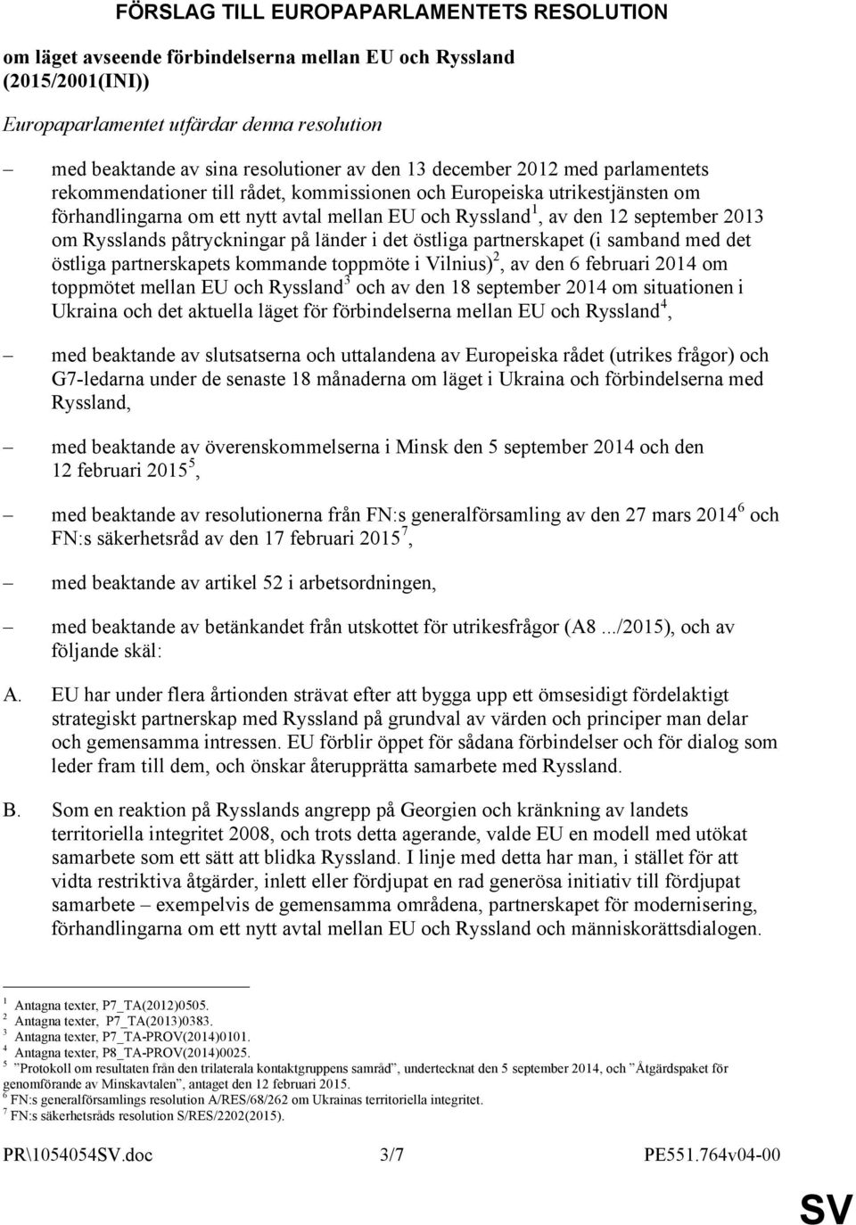 om Rysslands påtryckningar på länder i det östliga partnerskapet (i samband med det östliga partnerskapets kommande toppmöte i Vilnius) 2, av den 6 februari 2014 om toppmötet mellan EU och Ryssland 3