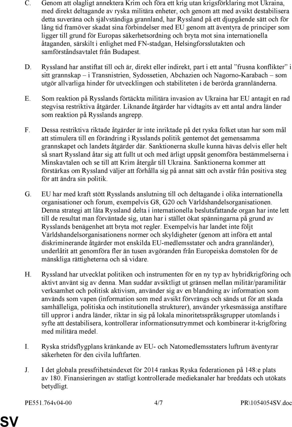 säkerhetsordning och bryta mot sina internationella åtaganden, särskilt i enlighet med FN-stadgan, Helsingforsslutakten och samförståndsavtalet från Budapest. D.