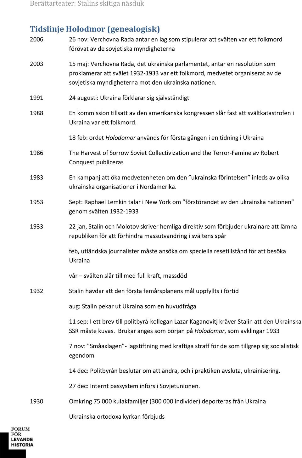 1991 24 augusti: Ukraina förklarar sig självständigt 1988 En kommission tillsatt av den amerikanska kongressen slår fast att svältkatastrofen i Ukraina var ett folkmord.