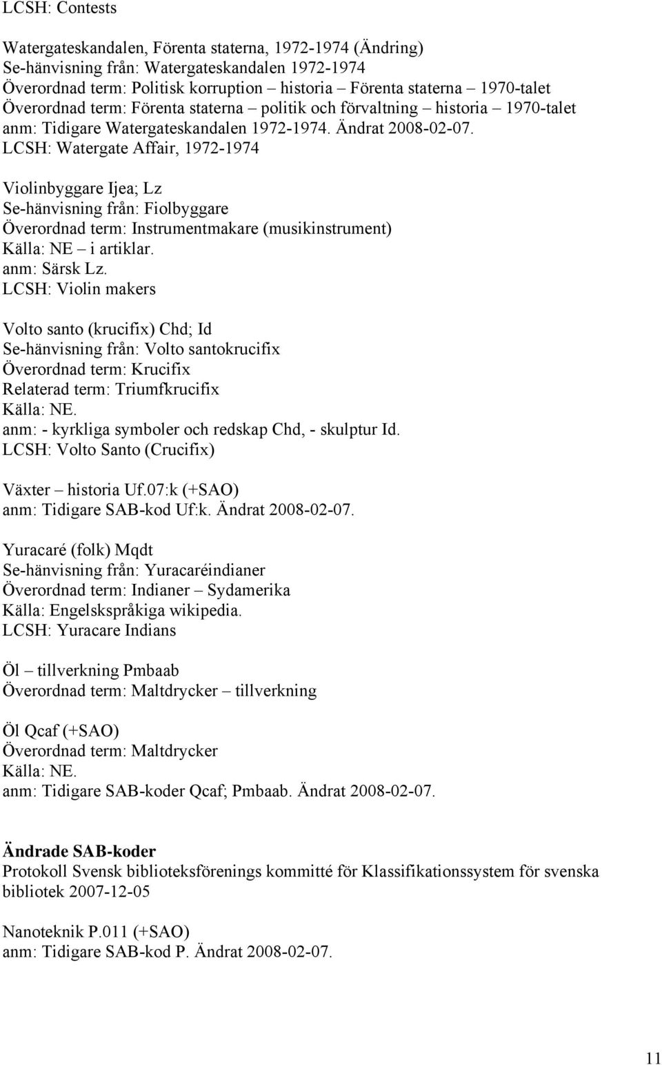 LCSH: Watergate Affair, 1972-1974 Violinbyggare Ijea; Lz Se-hänvisning från: Fiolbyggare Överordnad term: Instrumentmakare (musikinstrument) Källa: NE i artiklar. anm: Särsk Lz.