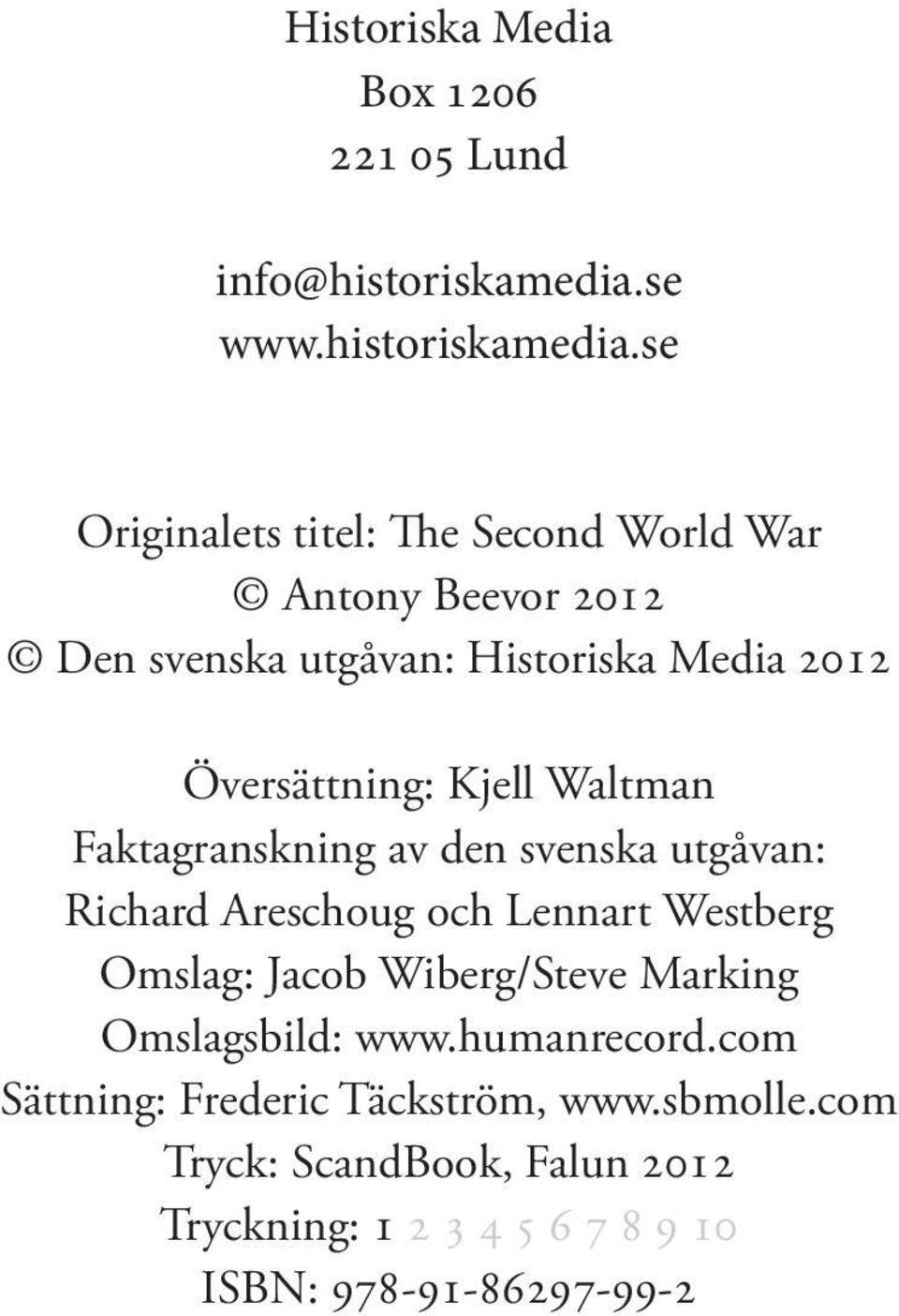 se Originalets titel: The Second World War Antony Beevor 2012 Den svenska utgåvan: Historiska Media 2012 Översättning: