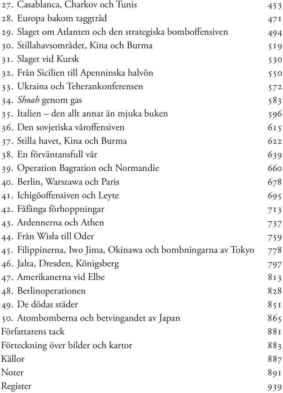 Stilla havet, Kina och Burma 622 38. En förväntansfull vår 639 39. Operation Bagration och Normandie 660 40. Berlin, Warszawa och Paris 678 41. Ichigōoffensiven och Leyte 695 42.