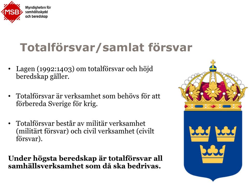 Totalförsvar består av militär verksamhet (militärt försvar) och civil verksamhet