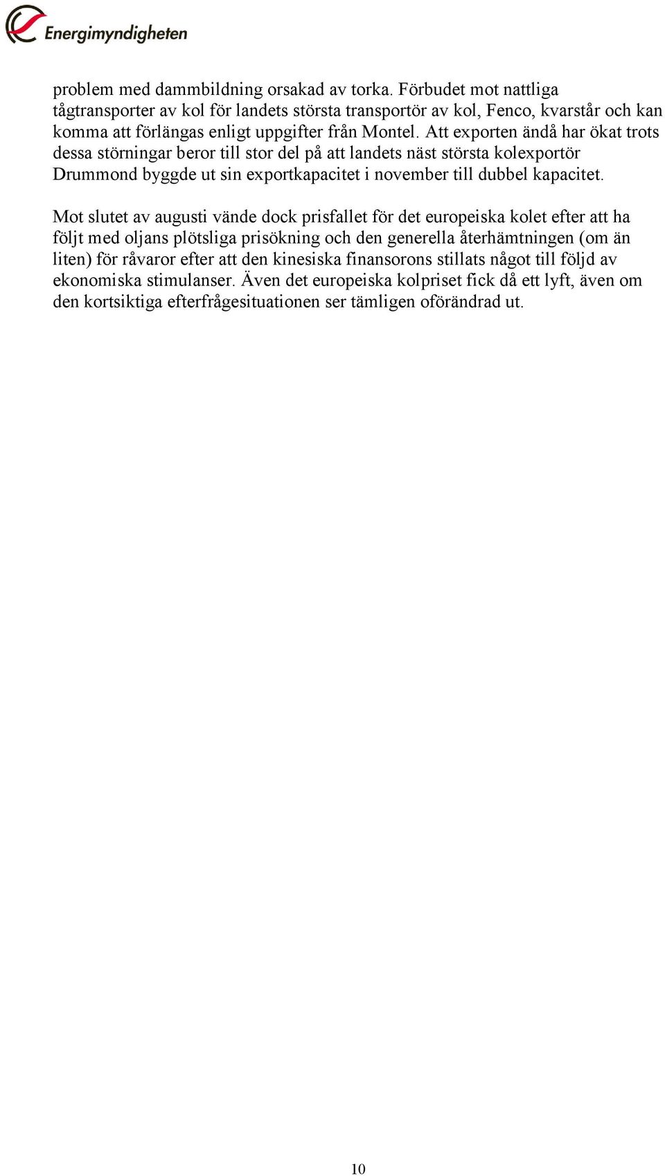 Att exporten ändå har ökat trots dessa störningar beror till stor del på att landets näst största kolexportör Drummond byggde ut sin exportkapacitet i november till dubbel kapacitet.