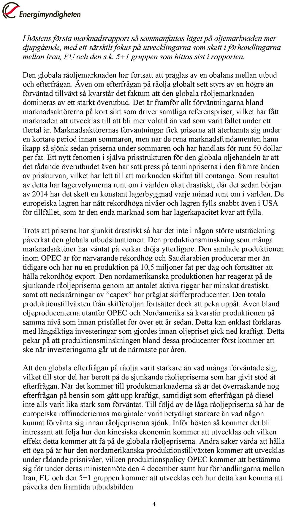 Även om efterfrågan på råolja globalt sett styrs av en högre än förväntad tillväxt så kvarstår det faktum att den globala råoljemarknaden domineras av ett starkt överutbud.