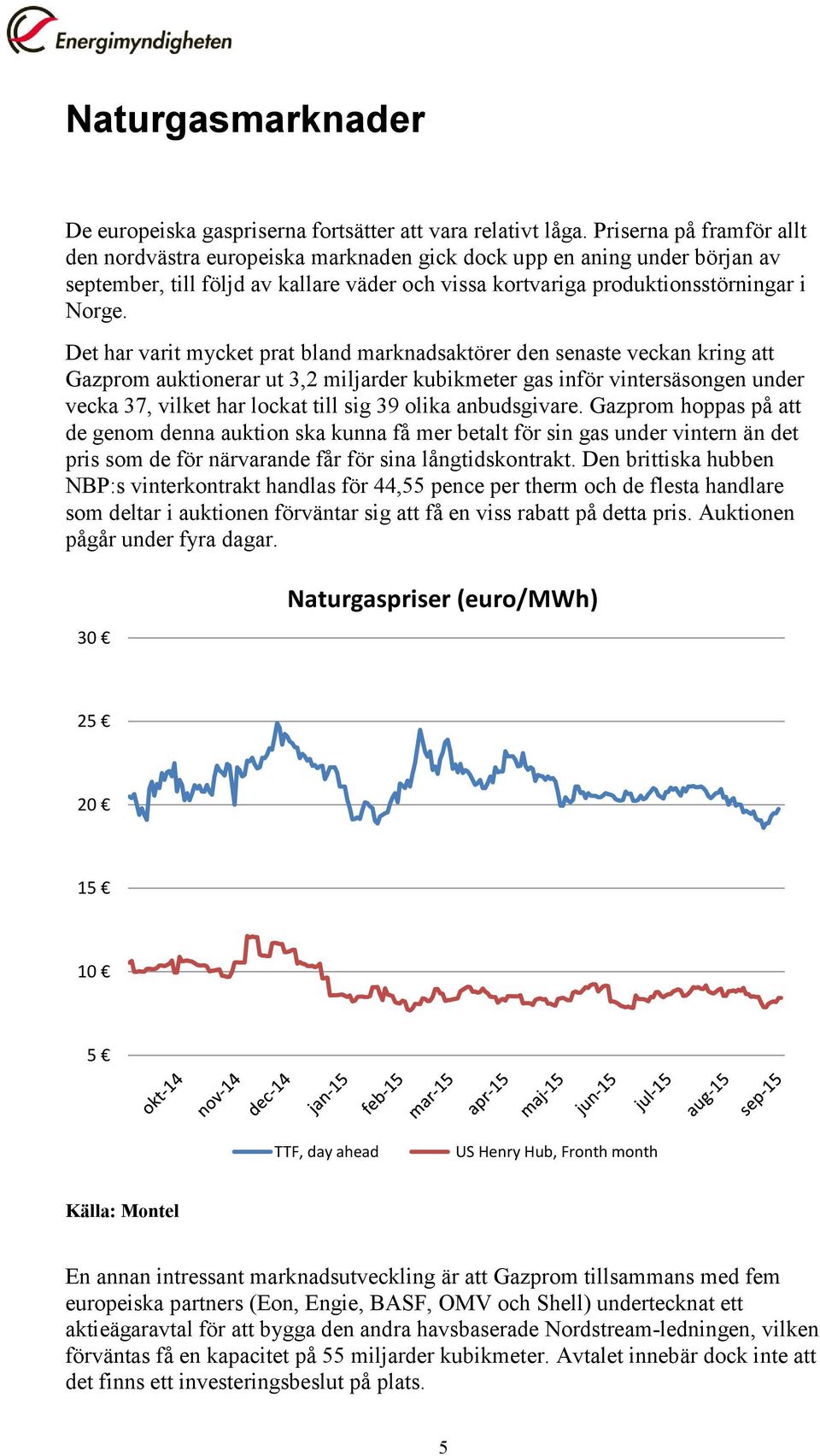 Det har varit mycket prat bland marknadsaktörer den senaste veckan kring att Gazprom auktionerar ut 3,2 miljarder kubikmeter gas inför vintersäsongen under vecka 37, vilket har lockat till sig 39