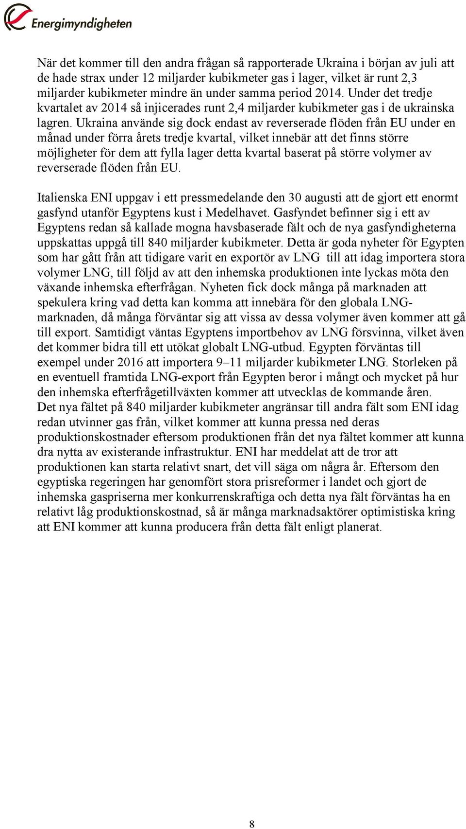 Ukraina använde sig dock endast av reverserade flöden från EU under en månad under förra årets tredje kvartal, vilket innebär att det finns större möjligheter för dem att fylla lager detta kvartal