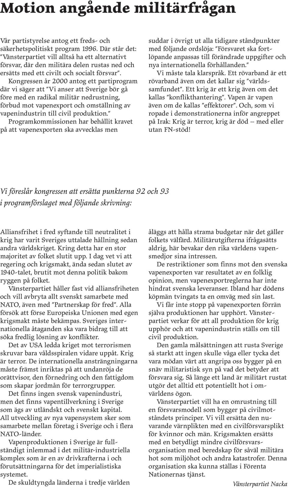Kongessen å 2000 antog ett patipogam dä vi säge att "Vi anse att Sveige bö gå e med en adikal militä nedustning, bud mot vapenexpot och omställning av vapenindustin till civil poduktion.