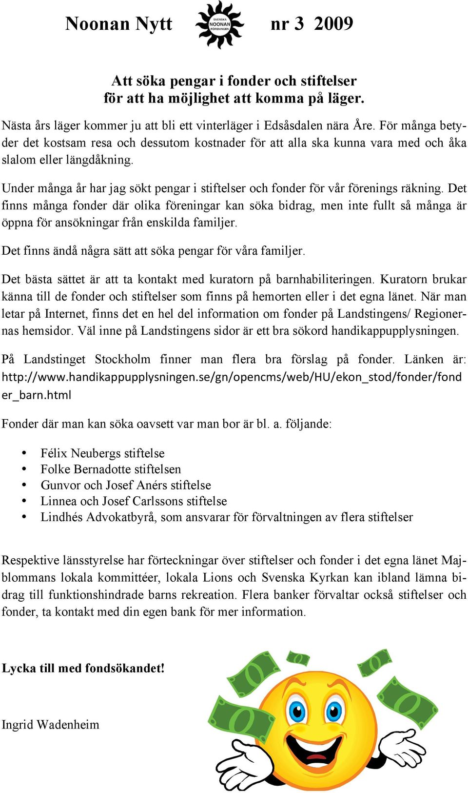 Under många år har jag sökt pengar i stiftelser och fonder för vår förenings räkning.