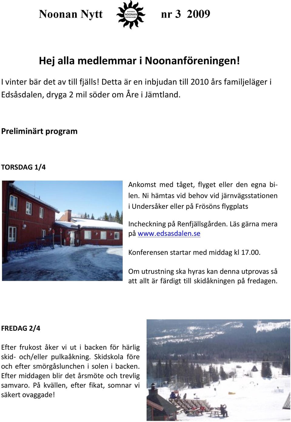 nihämtasvidbehovvidjärnvägsstationen iundersåkerellerpåfrösönsflygplats IncheckningpåRenfjällsgården.Läsgärnamera påwww.edsasdalen.se Konferensenstartarmedmiddagkl17.00.