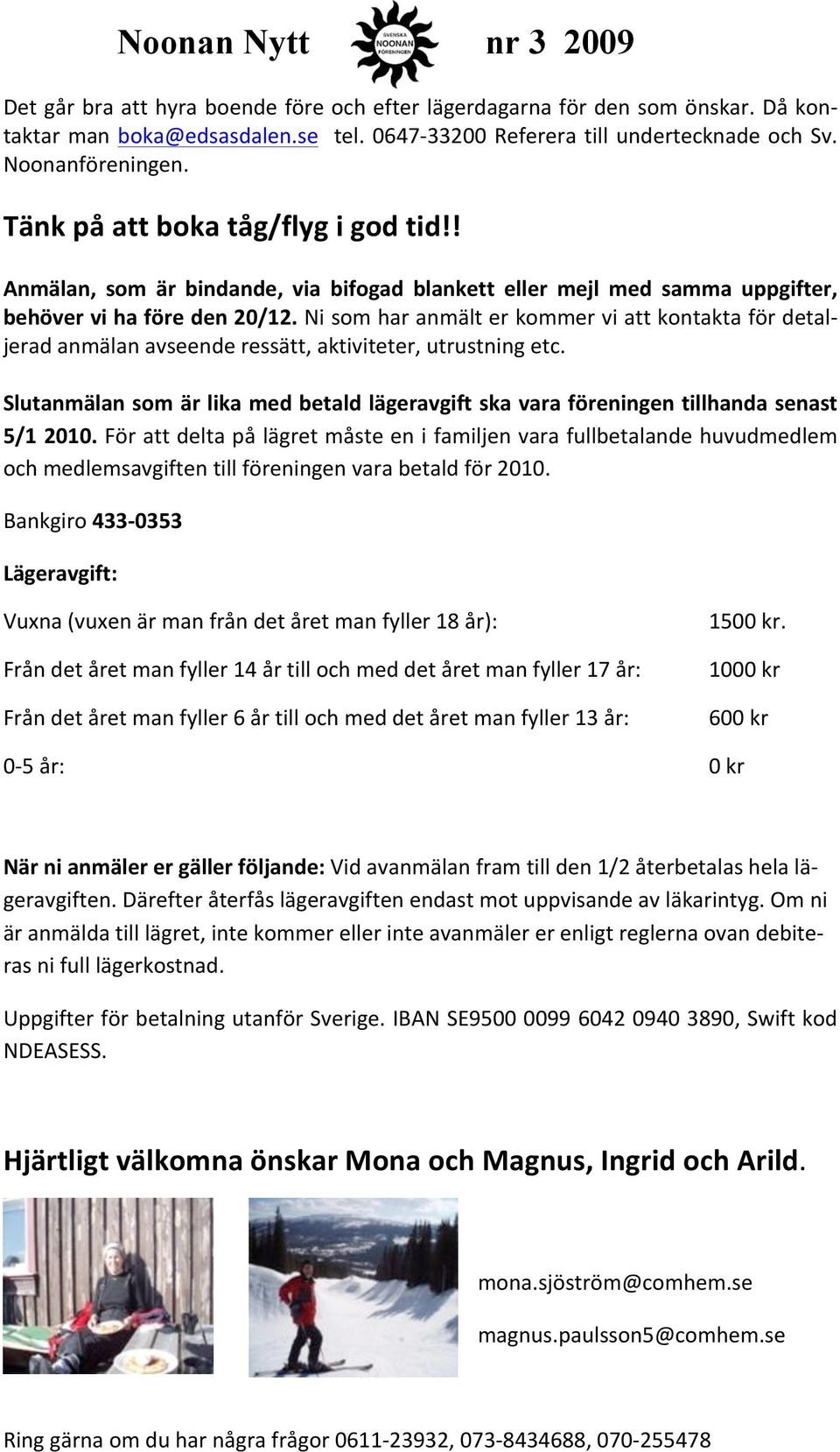 nisomharanmälterkommerviattkontaktafördetalm jeradanmälanavseenderessätt,aktiviteter,utrustningetc. Slutanmälansomärlikamedbetaldlägeravgiftskavaraföreningentillhandasenast 5/12010.