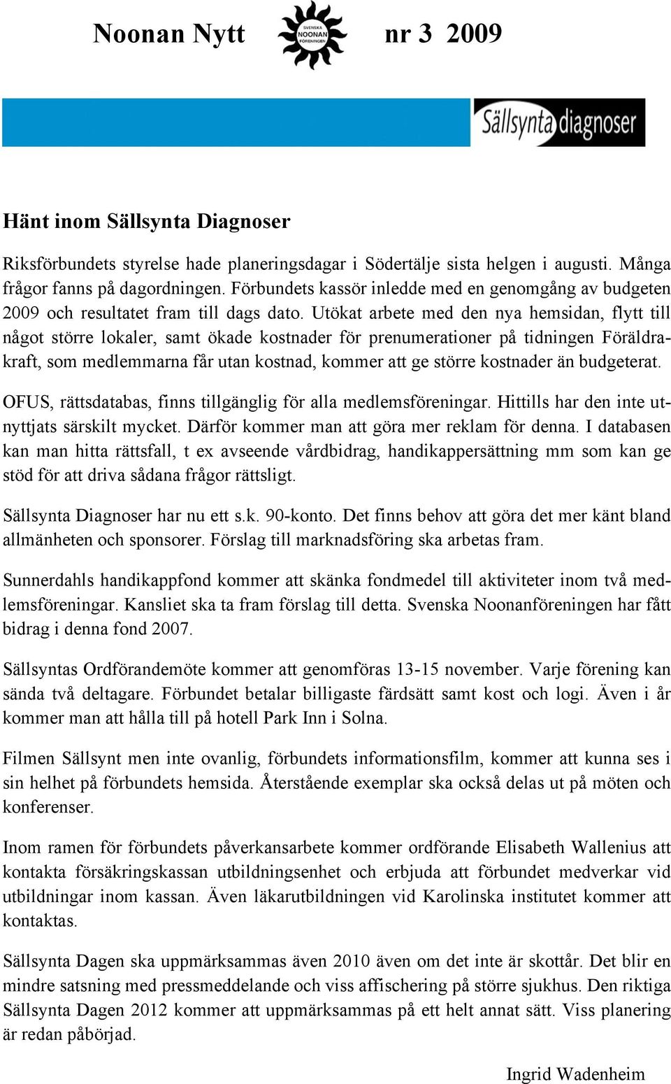 Utökat arbete med den nya hemsidan, flytt till något större lokaler, samt ökade kostnader för prenumerationer på tidningen Föräldrakraft, som medlemmarna får utan kostnad, kommer att ge större