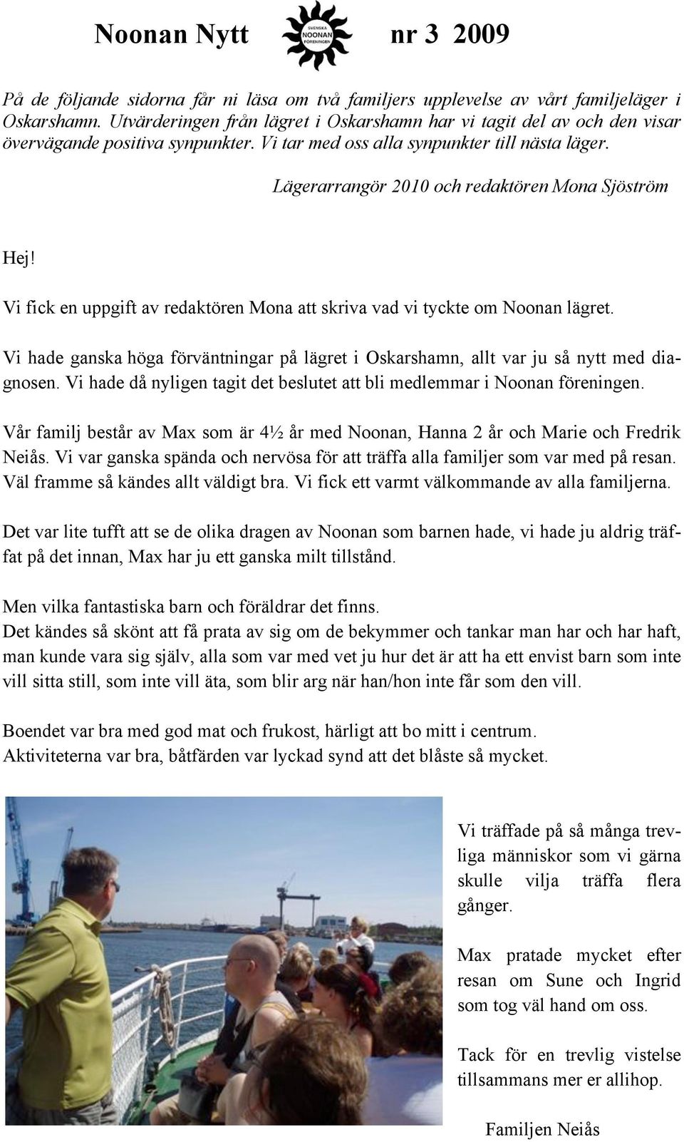 Lägerarrangör 2010 och redaktören Mona Sjöström Hej Vi fick en uppgift av redaktören Mona att skriva vad vi tyckte om Noonan lägret.