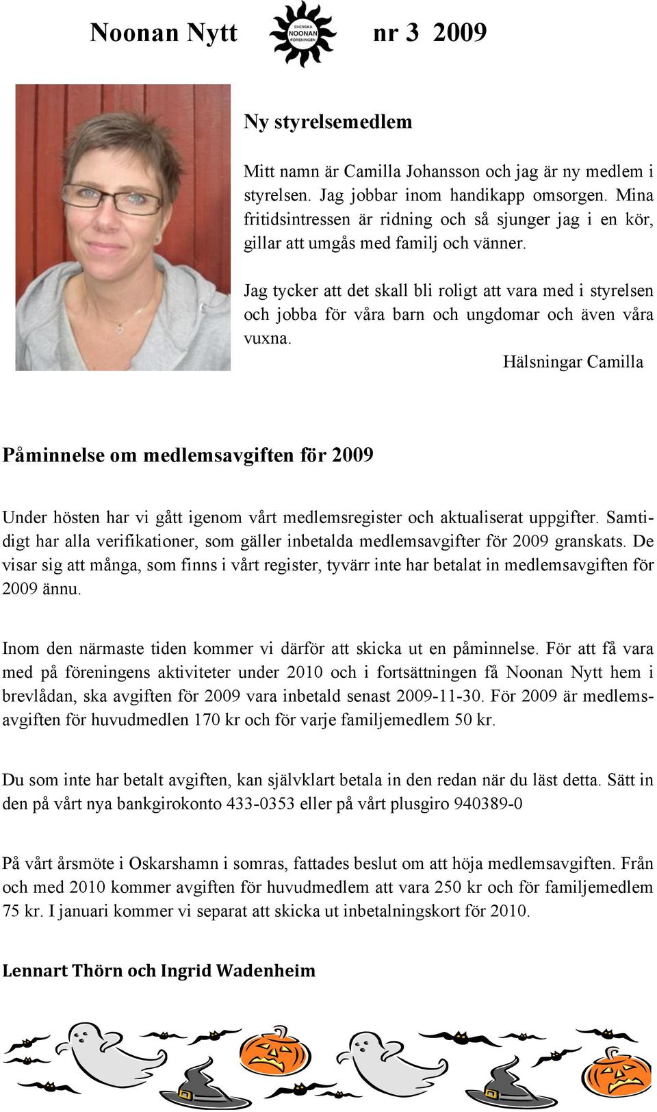 Jag tycker att det skall bli roligt att vara med i styrelsen och jobba för våra barn och ungdomar och även våra vuxna.
