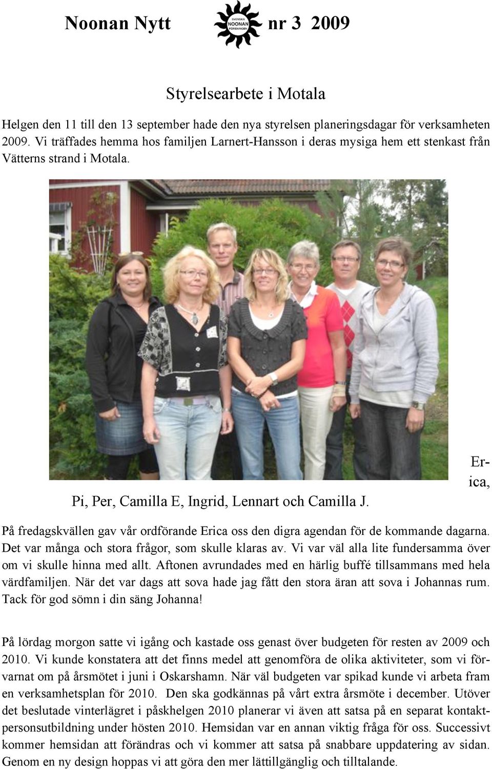 Erica, På fredagskvällen gav vår ordförande Erica oss den digra agendan för de kommande dagarna. Det var många och stora frågor, som skulle klaras av.