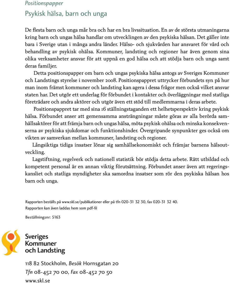 Hälso- och sjukvården har ansvaret för vård och behandling av psykisk ohälsa.