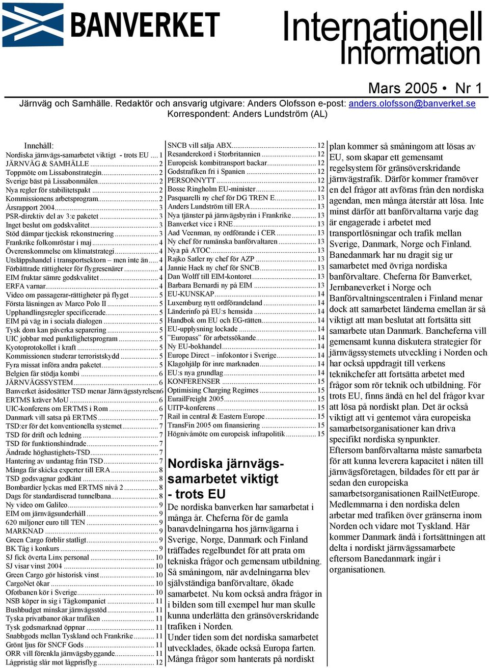 .. 2 Nya regler för stabilitetspakt... 2 Kommissionens arbetsprogram... 2 Årsrapport 2004... 3 PSR-direktiv del av 3:e paketet... 3 Inget beslut om godskvalitet... 3 Stöd dämpar tjeckisk rekonstruering.