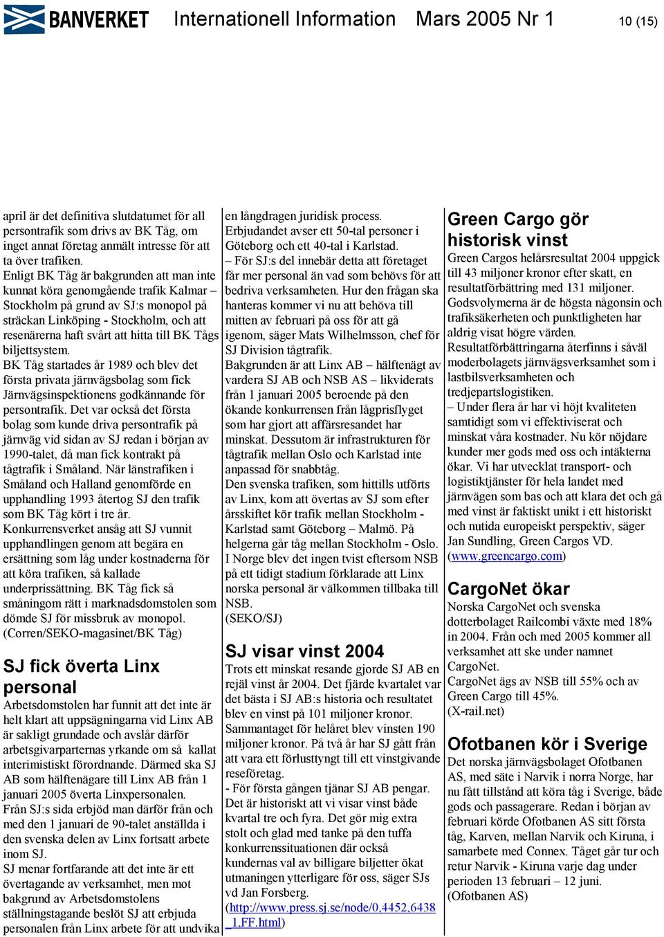 Tågs biljettsystem. BK Tåg startades år 1989 och blev det första privata järnvägsbolag som fick Järnvägsinspektionens godkännande för persontrafik.