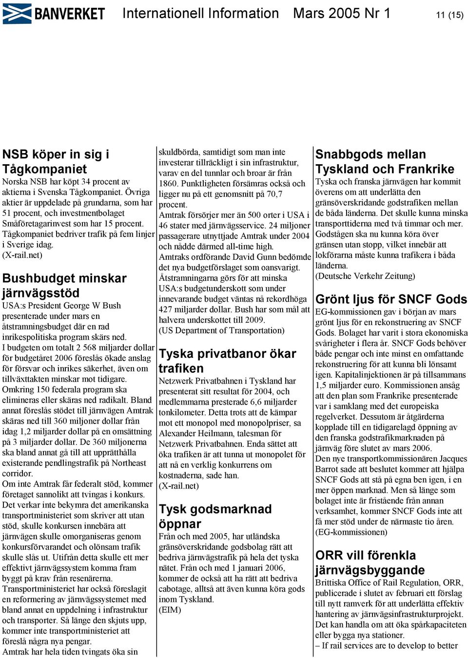 net) Bushbudget minskar järnvägsstöd USA:s President George W Bush presenterade under mars en åtstramningsbudget där en rad inrikespolitiska program skärs ned.