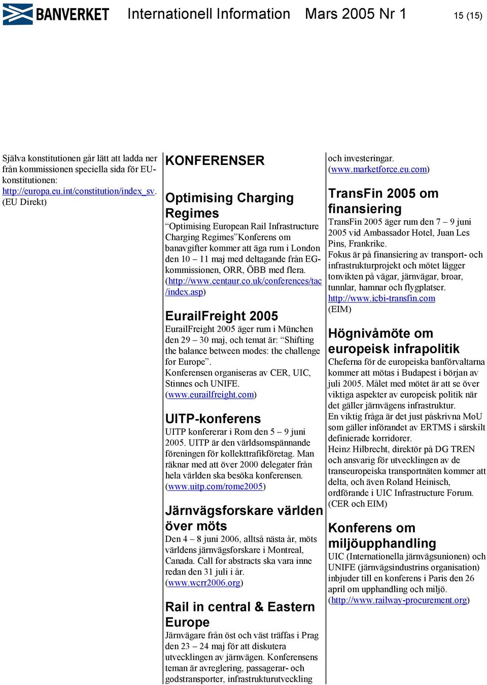 EGkommissionen, ORR, ÖBB med flera. (http://www.centaur.co.uk/conferences/tac /index.