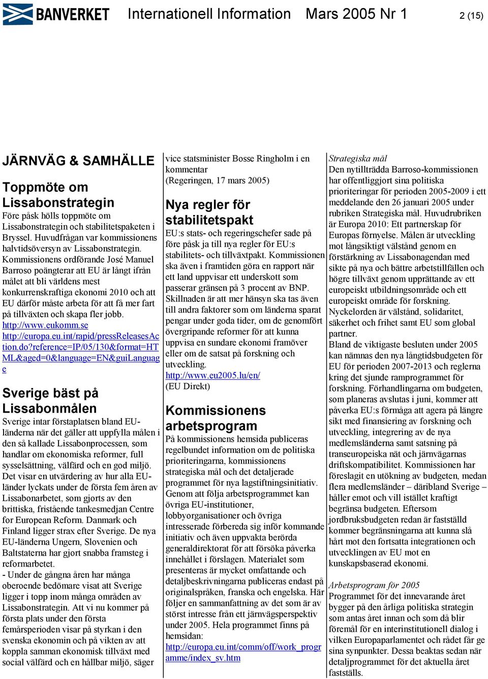 Kommissionens ordförande José Manuel Barroso poängterar att EU är långt ifrån målet att bli världens mest konkurrenskraftiga ekonomi 2010 och att EU därför måste arbeta för att få mer fart på