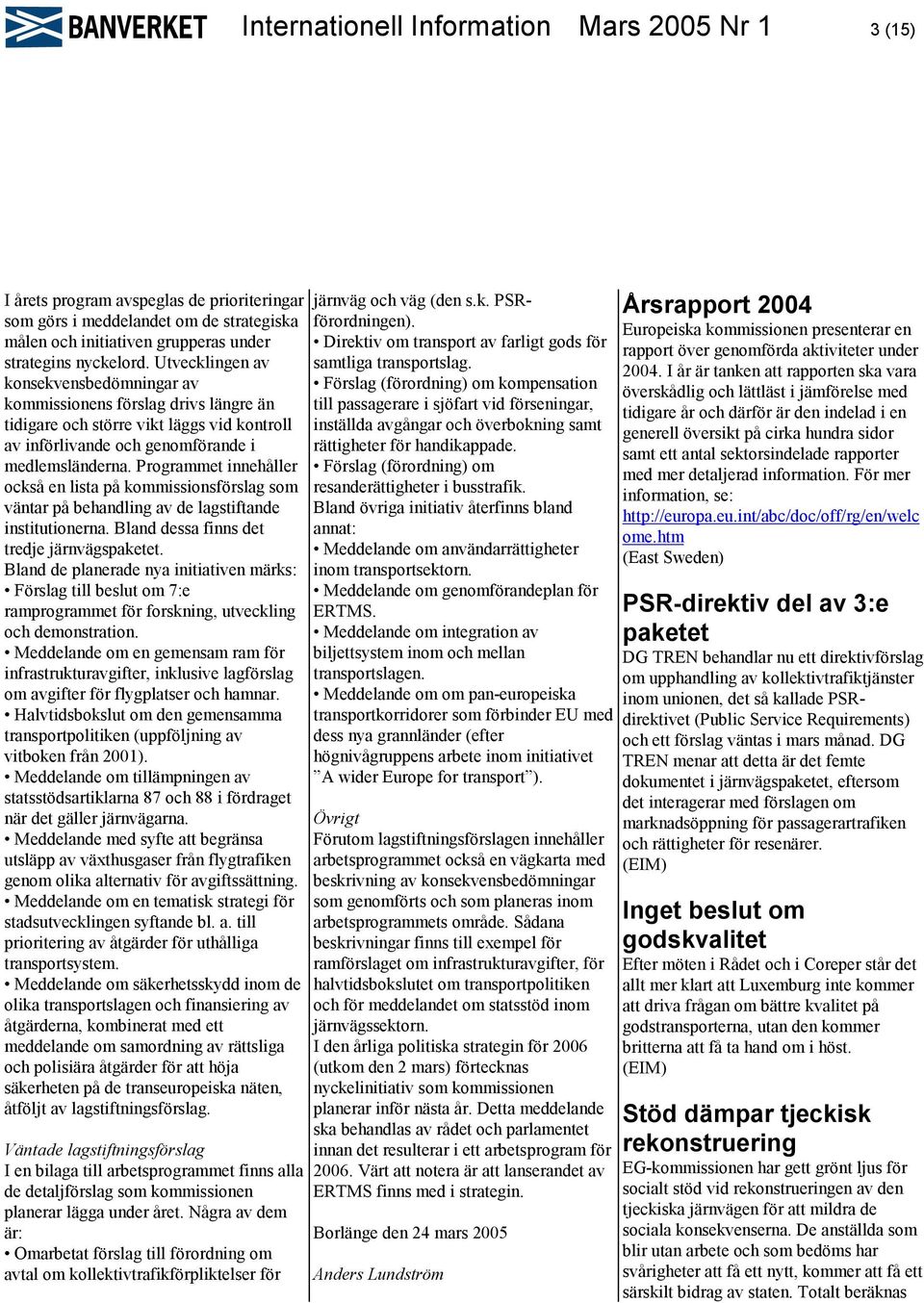 Programmet innehåller också en lista på kommissionsförslag som väntar på behandling av de lagstiftande institutionerna. Bland dessa finns det tredje järnvägspaketet.