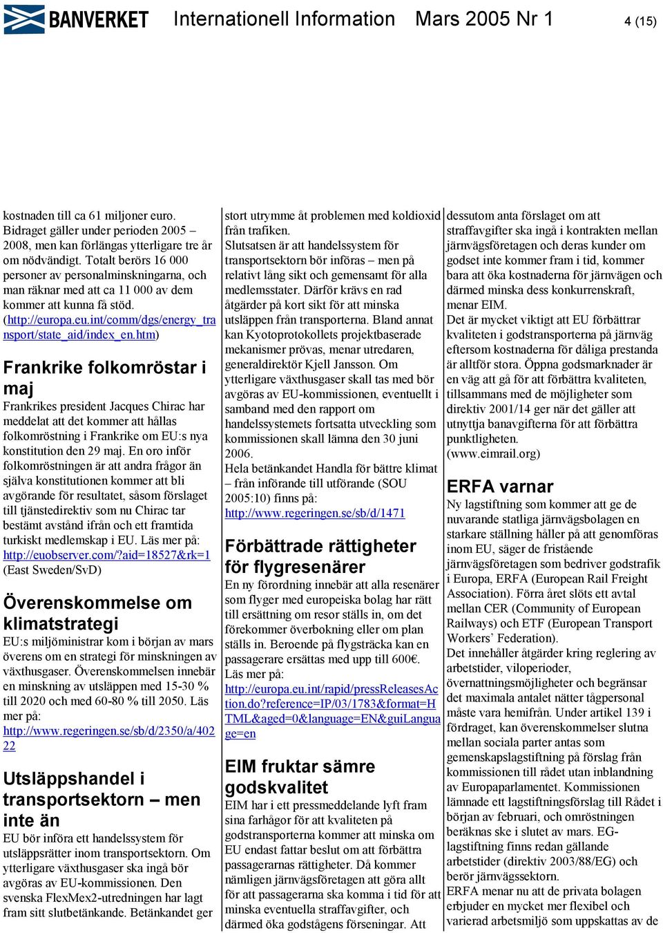 htm) Frankrike folkomröstar i maj Frankrikes president Jacques Chirac har meddelat att det kommer att hållas folkomröstning i Frankrike om EU:s nya konstitution den 29 maj.