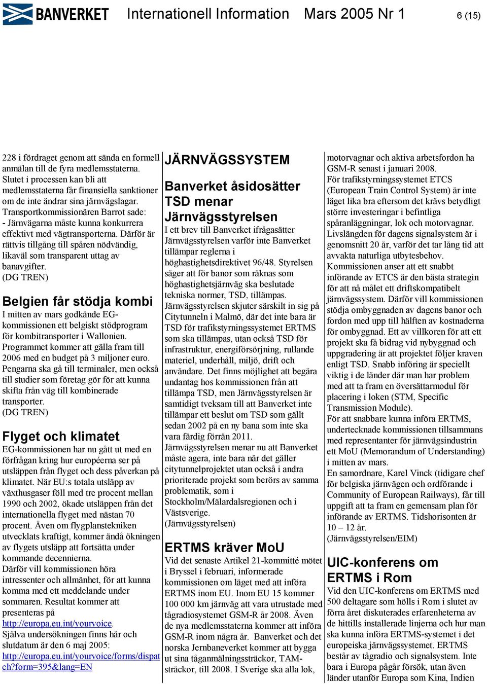 Transportkommissionären Barrot sade: - Järnvägarna måste kunna konkurrera effektivt med vägtransporterna.