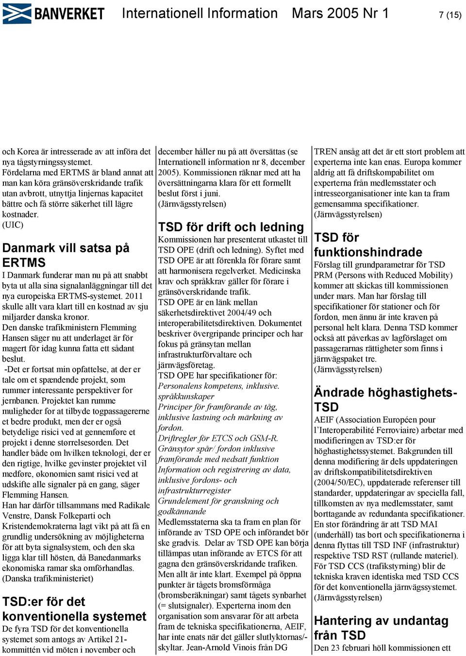 (UIC) Danmark vill satsa på ERTMS I Danmark funderar man nu på att snabbt byta ut alla sina signalanläggningar till det nya europeiska ERTMS-systemet.