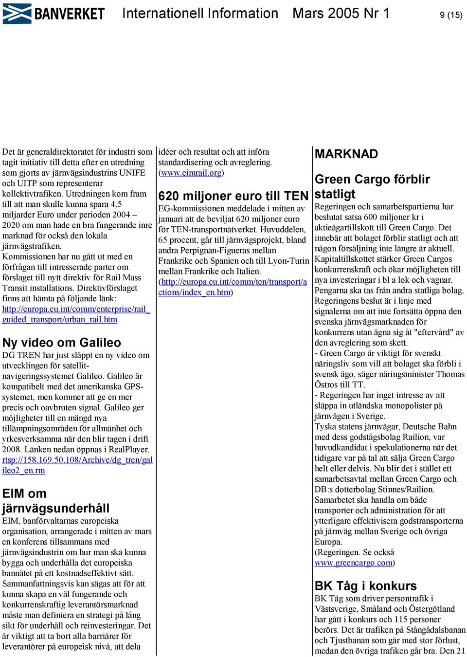 Utredningen kom fram till att man skulle kunna spara 4,5 miljarder Euro under perioden 2004 2020 om man hade en bra fungerande inre marknad för också den lokala järnvägstrafiken.