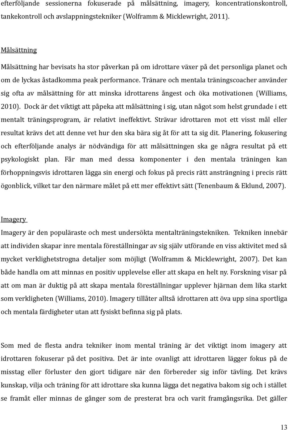 Tränare och mentala träningscoacher använder sig ofta av målsättning för att minska idrottarens ångest och öka motivationen (Williams, 2010).