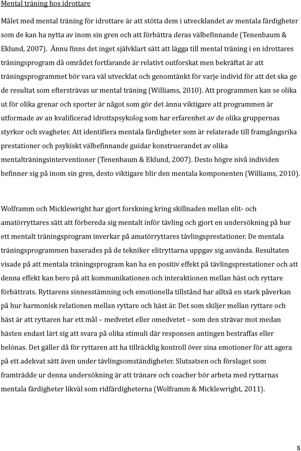 Ännu finns det inget självklart sätt att lägga till mental träning i en idrottares träningsprogram då området fortfarande är relativt outforskat men bekräftat är att träningsprogrammet bör vara väl