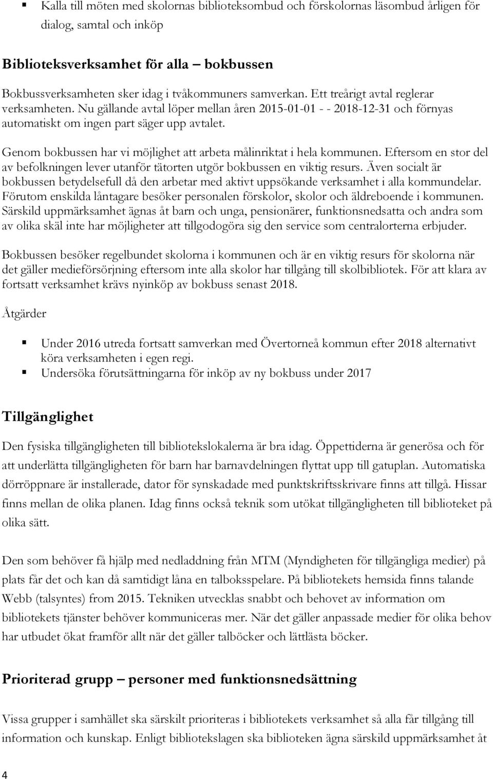 Genom bokbussen har vi möjlighet att arbeta målinriktat i hela kommunen. Eftersom en stor del av befolkningen lever utanför tätorten utgör bokbussen en viktig resurs.