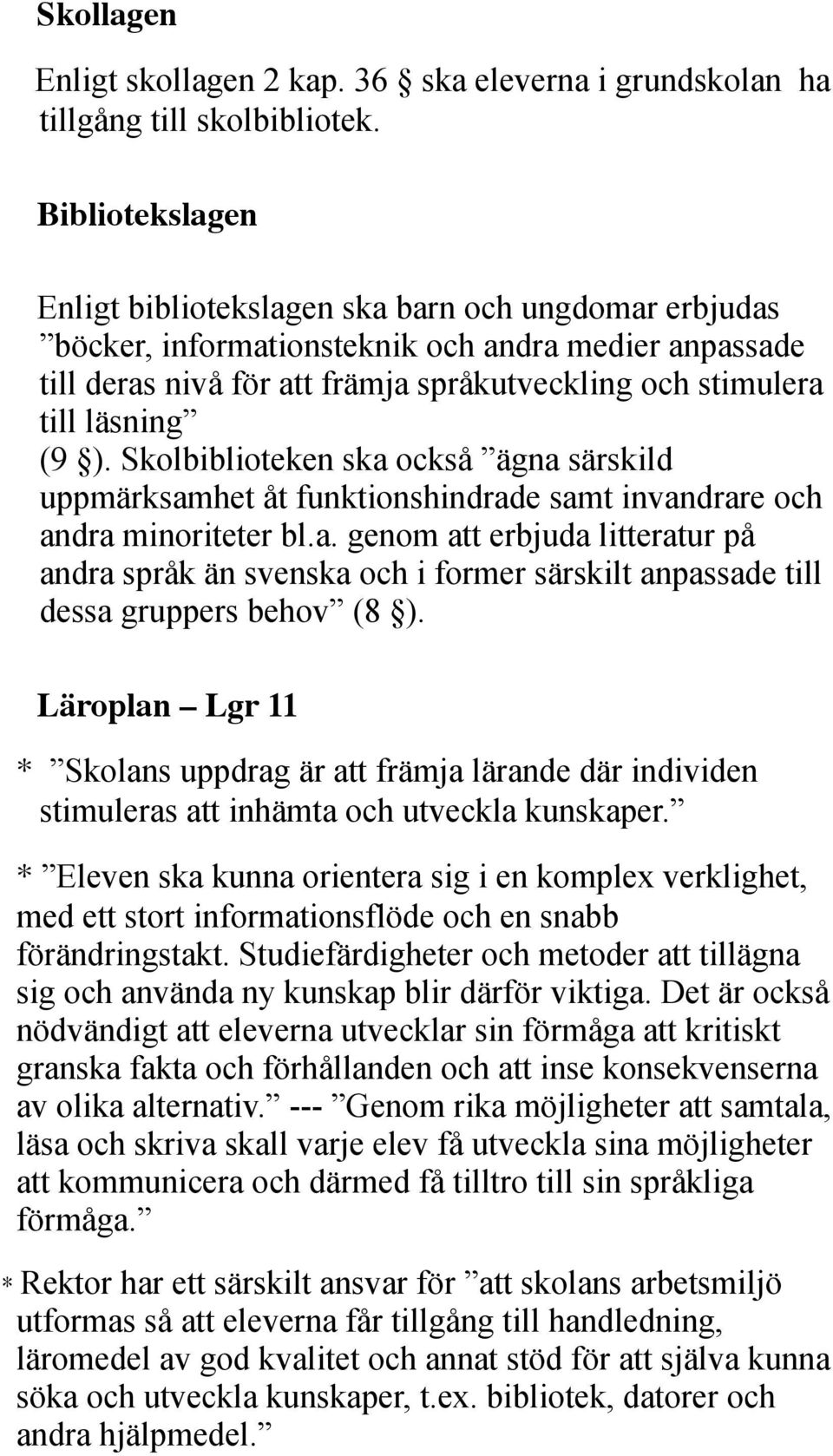 (9 ). Skolbiblioteken ska också ägna särskild uppmärksamhet åt funktionshindrade samt invandrare och andra minoriteter bl.a. genom att erbjuda litteratur på andra språk än svenska och i former särskilt anpassade till dessa gruppers behov (8 ).