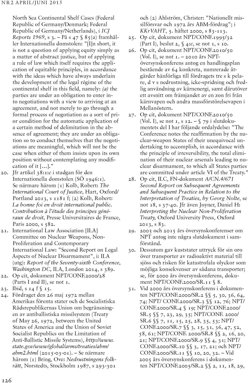 application of equitable principles, in accordance with the ideas which have always underlain the development of the legal régime of the continental shelf in this field, namely: (a) the parties are