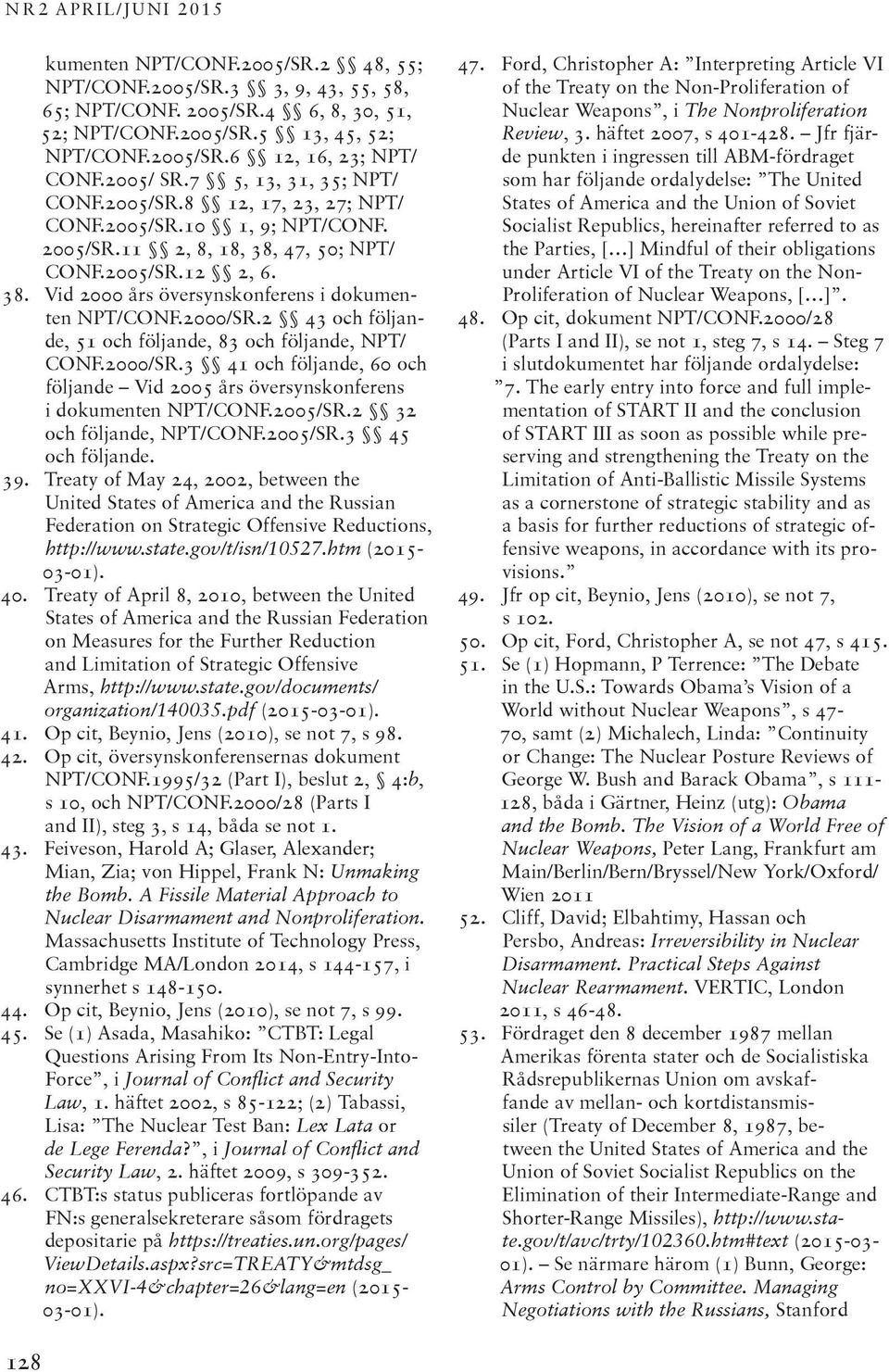 2000/SR.2 43 och följande, 51 och följande, 83 och följande, NPT/ CONF.2000/SR.3 41 och följande, 60 och följande Vid 2005 års översynskonferens i dokumenten NPT/CONF.2005/SR.