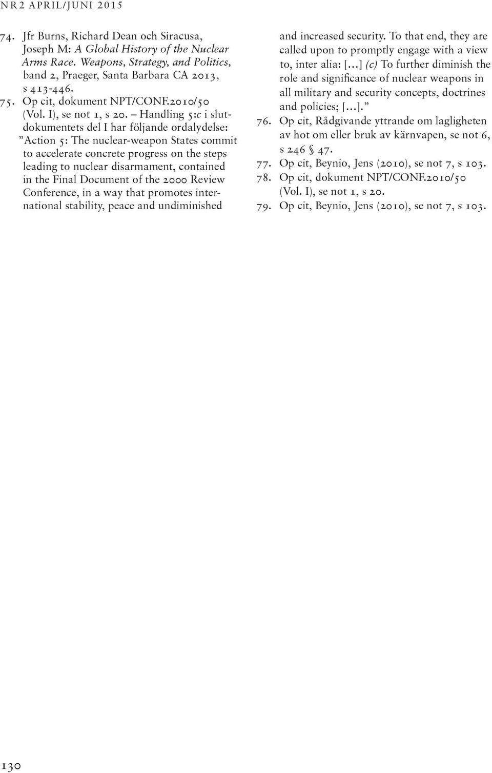 Handling 5:c i slutdokumentets del I har följande ordalydelse: Action 5: The nuclear-weapon States commit to accelerate concrete progress on the steps leading to nuclear disarmament, contained in the