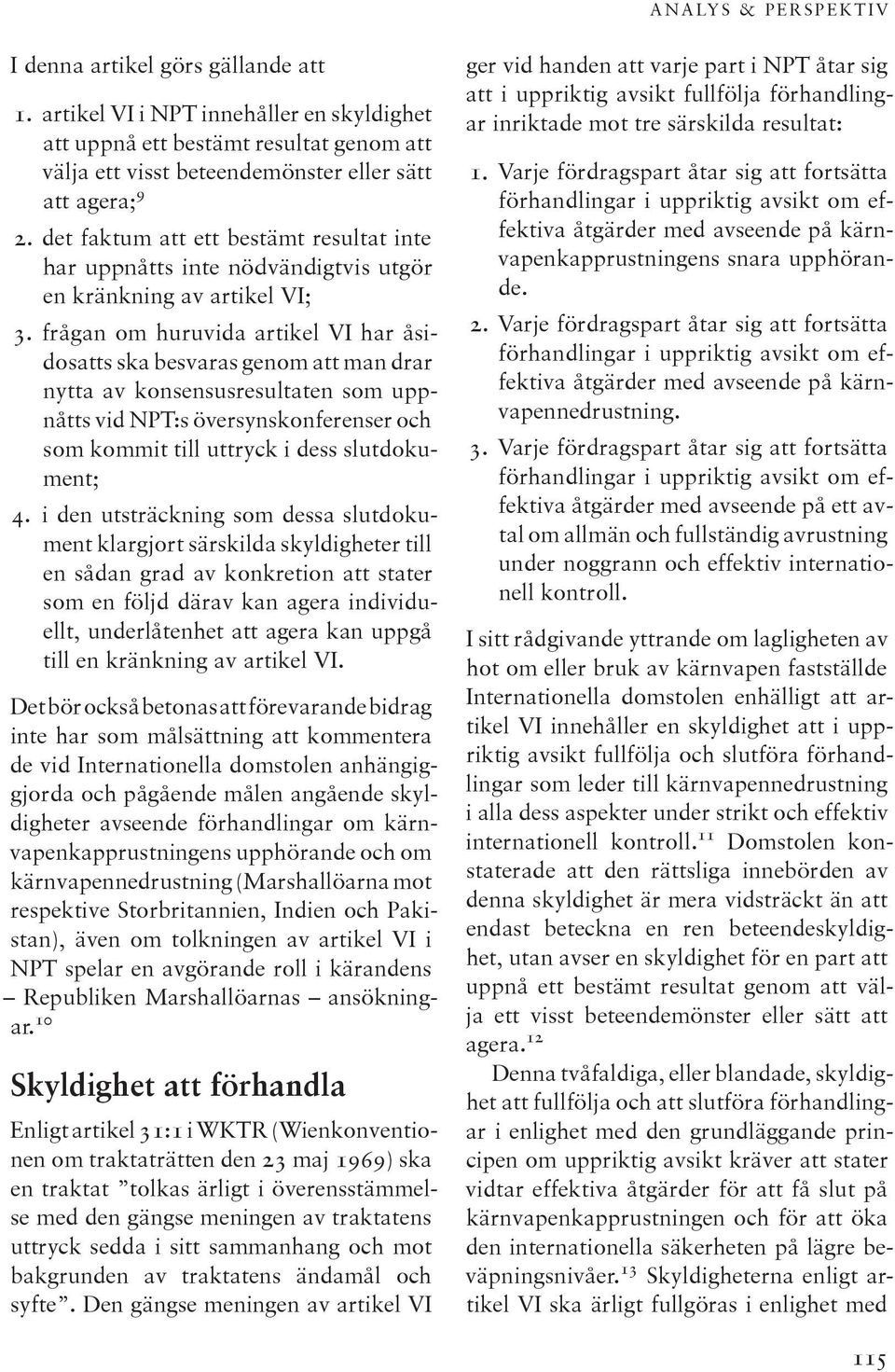 frågan om huruvida artikel VI har åsidosatts ska besvaras genom att man drar nytta av konsensusresultaten som uppnåtts vid NPT:s översynskonferenser och som kommit till uttryck i dess slutdokument; 4.